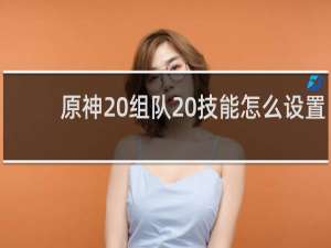 原神 组队 技能怎么设置
