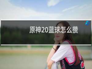 原神 蓝球怎么攒