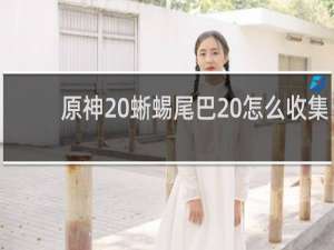 原神 蜥蜴尾巴 怎么收集