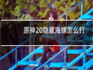 原神 隐藏海螺怎么打