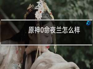 原神0命夜兰怎么样