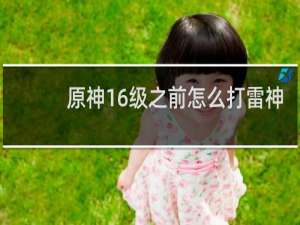 原神16级之前怎么打雷神