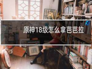 原神18级怎么拿芭芭拉