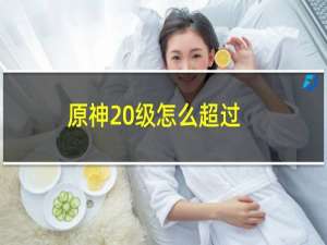 原神20级怎么超过