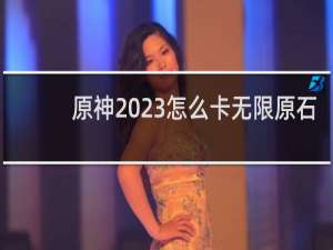 原神2023怎么卡无限原石