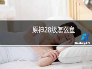 原神28级怎么鱼