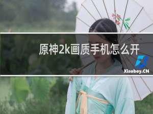 原神2k画质手机怎么开