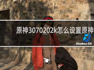 原神3070 2k怎么设置原神