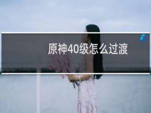 原神40级怎么过渡