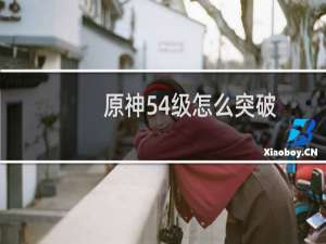 原神54级怎么突破