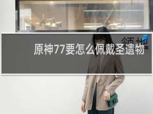 原神77要怎么佩戴圣遗物