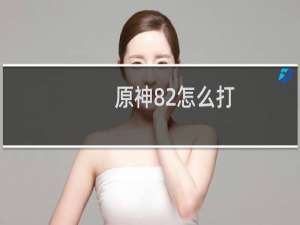 原神82怎么打