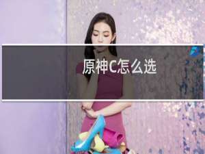 原神C怎么选