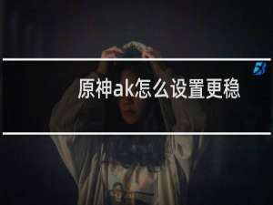 原神ak怎么设置更稳