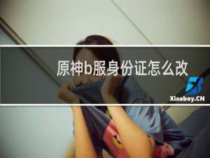 原神b服身份证怎么改