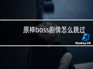 原神boss剧情怎么跳过