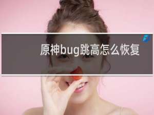 原神bug跳高怎么恢复