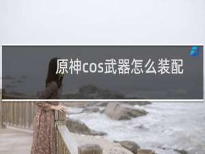 原神cos武器怎么装配