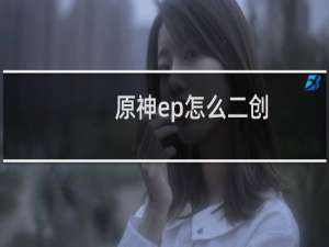 原神ep怎么二创