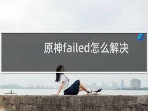 原神failed怎么解决