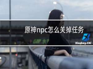 原神npc怎么关掉任务