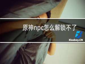 原神npc怎么解锁不了