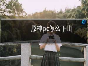 原神pc怎么下山