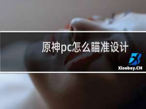 原神pc怎么瞄准设计