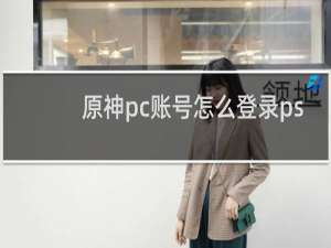 原神pc账号怎么登录ps