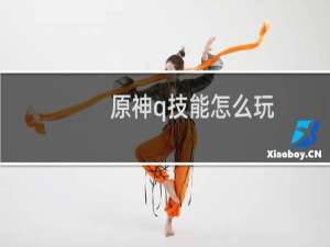 原神q技能怎么玩
