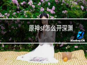 原神sf怎么开深渊
