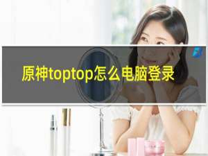 原神toptop怎么电脑登录