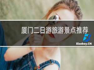 厦门二日游旅游景点推荐