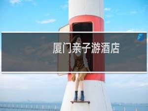 厦门亲子游酒店