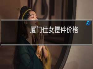 厦门仕女摆件价格