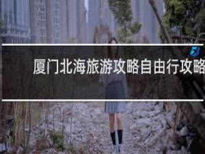 厦门北海旅游攻略自由行攻略