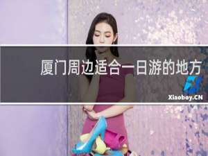 厦门周边适合一日游的地方