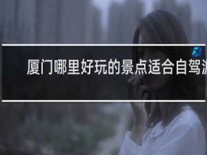 厦门哪里好玩的景点适合自驾游