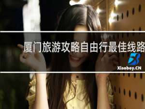厦门旅游攻略自由行最佳线路