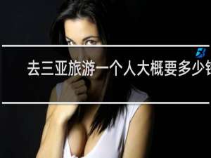 去三亚旅游一个人大概要多少钱