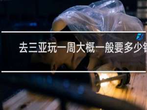 去三亚玩一周大概一般要多少钱
