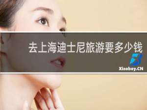去上海迪士尼旅游要多少钱