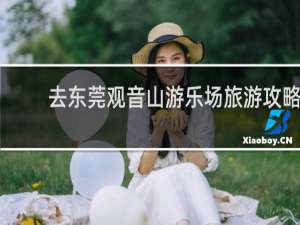 去东莞观音山游乐场旅游攻略