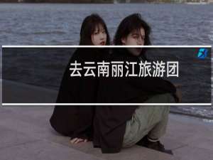 去云南丽江旅游团