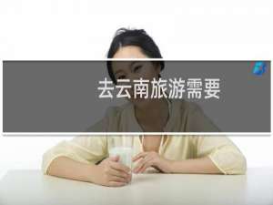 去云南旅游需要