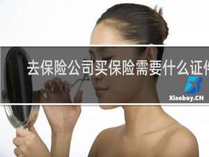 去保险公司买保险需要什么证件