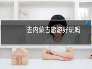 去内蒙古旅游好玩吗