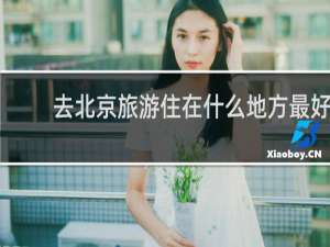 去北京旅游住在什么地方最好