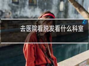 去医院看脱发看什么科室