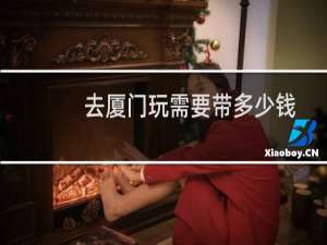 去厦门玩需要带多少钱